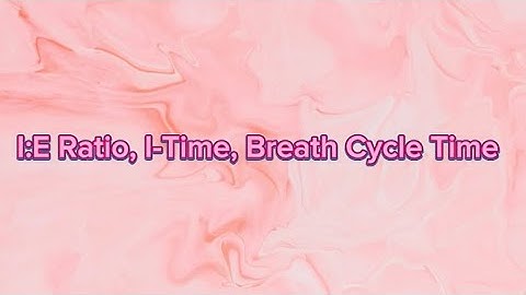 Understanding I:E ratio, I-time and Breath Cycle Time