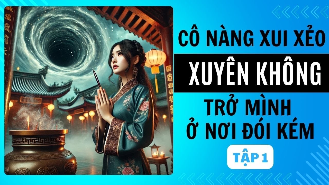 TẬP 1: (THẬP NIÊN 60) CÔ NÀNG XUI XẺO XUYÊN KHÔNG, TRỞ MÌNH Ở NƠI ĐÓI KÉM