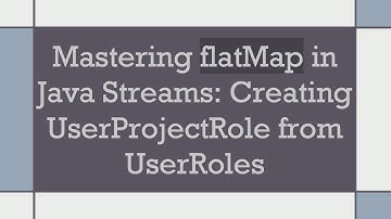 Mastering flatMap in Java Streams: Creating UserProjectRole from UserRoles