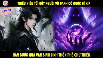 TẬP 37: THIẾU NIÊN TỪ MỘT NGƯỜI VÔ DANH CÓ ĐƯỢC BÍ KÍP HẮN BƯỚC QUA VẠN SINH LINH THÔN PHỆ CHƯ THIÊN