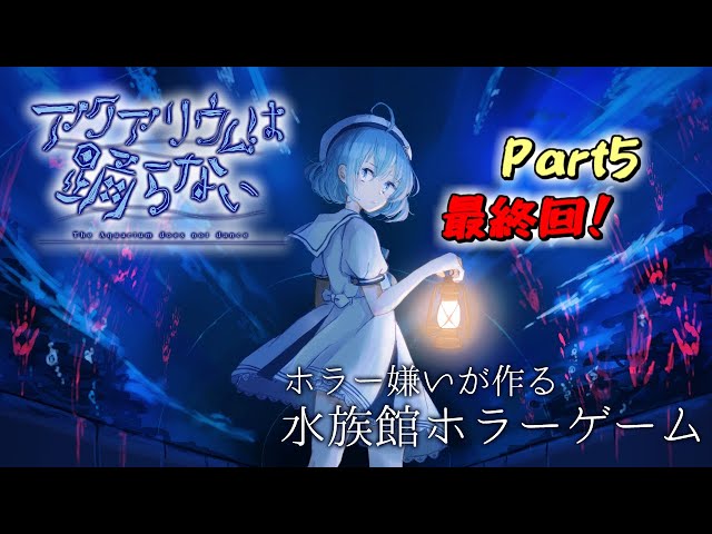 【ゲーム実況】ホラー嫌いが作る！？ホラーゲーム『アクアリウムは踊らない』【Part5】