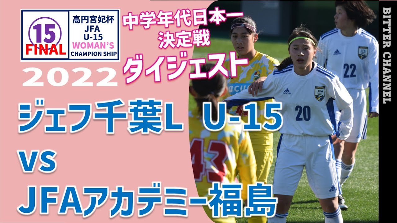 【高円宮妃杯 JFA U-15女子サッカー選手権 決勝ダイジェスト】 ジェフ市原・千葉レディースU-15 vs JFAアカデミー福島 2022.12.27