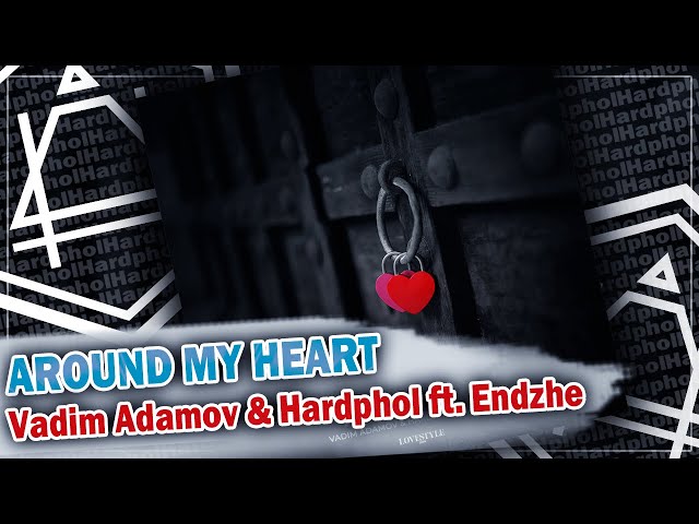 Vadim Adamov & Hardphol Feat. Endzhe - Around My Heart
