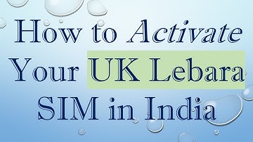 How to Activate Your UK Lebara SIM in India