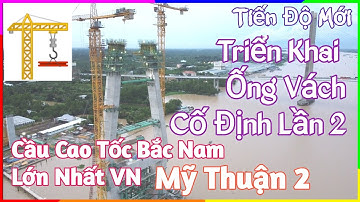 Cầu Mỹ Thuận 2 Tiến Độ Mới | Cố Định Thân Trụ Tháp T15 Bằng Ống Vách | Toàn Cảnh 4,3Km Đường Dẫn