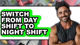 How to Switch from Day Shift to Night Shift (only Way)