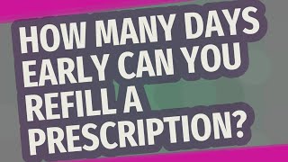 How many days early can you refill a prescription?