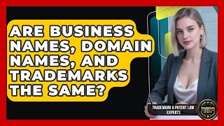 Are Business Names, Domain Names, And Trademarks The Same? - Trademark and Patent Law Experts