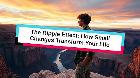 The Ripple Effect: How Small Changes Transform Your Life
