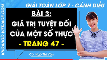 Toán lớp 7 trang 47 Tập 1 (Cánh diều): Giá trị tuyệt đối của một số thực (DỄ HIỂU NHẤT)