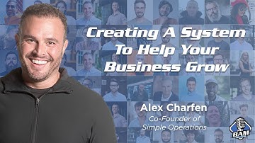 Creating A System To Help Your Business Grow with Alex Charfen