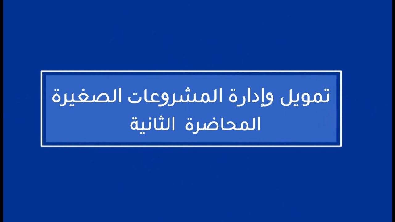 تمويل وإدارة المشروعات الصغيرة | المحاضرة 2 | اللقاءات التعليمية | الفصل الأول20241
