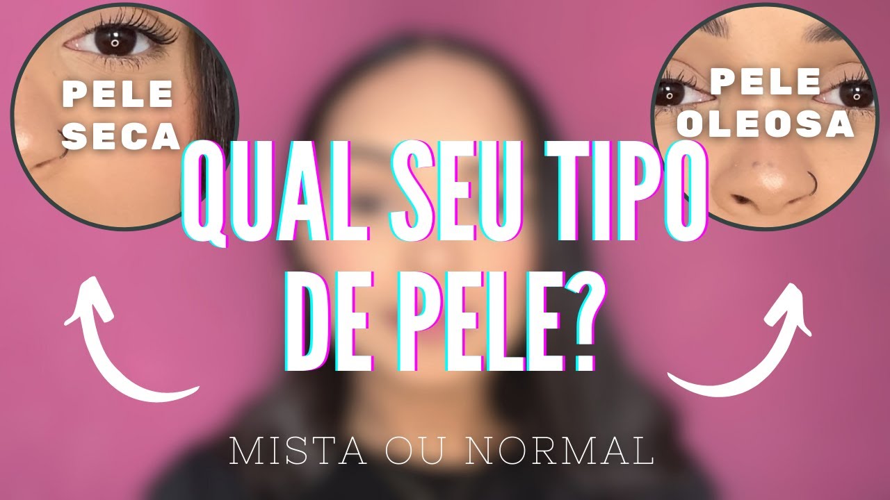 COMO DESCOBRIR QUAL MEU TIPO DE PELE? PELE OLEOSA, PELE SECA, PELA MISTA OU PELE NORMAL