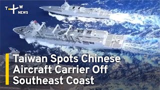 Taiwan Spots Chinese Aircraft Carrier Off Southeast Coast | TaiwanPlus News