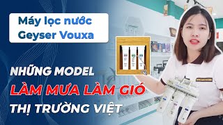 Máy lọc nước Geyser Vuoxa - Những model làm mưa làm gió trên thị trường Việt