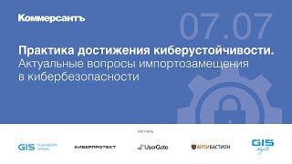 Практика достижения киберустойчивости. Актуальные вопросы импортозамещения в кибербезопасности