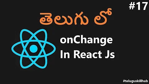 onChange in ReactJs - 17 - ReactJs in telugu