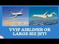 VVIP Airliner or Large Biz Jet?