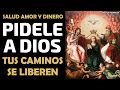 Pídele a Dios que tus caminos se liberen para que el dinero, la salud y el amor nunca falten