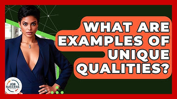 What Are Examples Of Unique Qualities? - Job Success Network