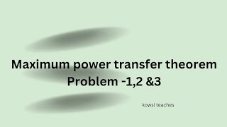 Maximum power transfer theorem ( Problems 1,2 &3)