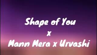 Shape of You x Mann Mera x Urvashi - Mix ( RocIntelaus Mashup)