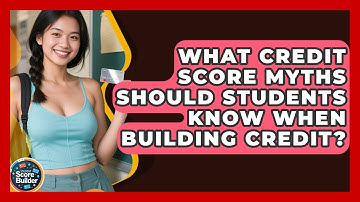 What Credit Score Myths Should Students Know When Building Credit? | Student Score Builder News