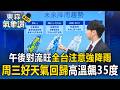 今午後對流旺「全台注意局部強降雨」！周三起好天氣回歸「高溫飆35度」【東森氣象讚】