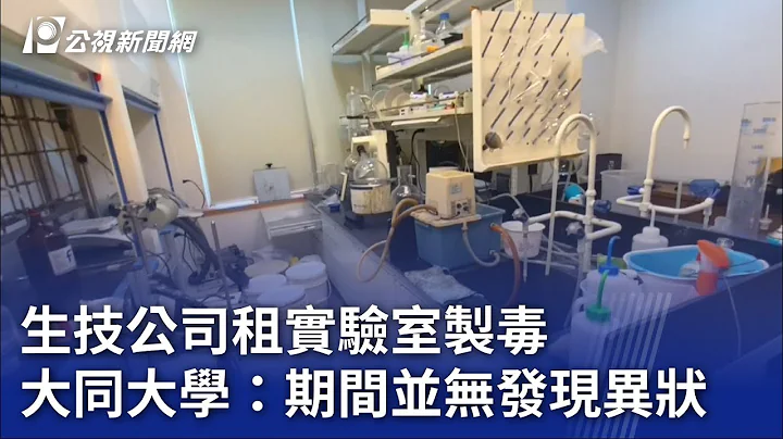 生技公司租实验室制毒 大同大学：期间并无发现异状｜20230711 公视晚间新闻 - 天天要闻