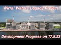 Wirral Waters Legacy Project, Development Progress 17.5.23