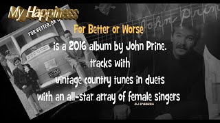 John Prine and  Fiona Prine  -My Happiness (2016) John Prine (October 10, 1946 – April 7, 2020)