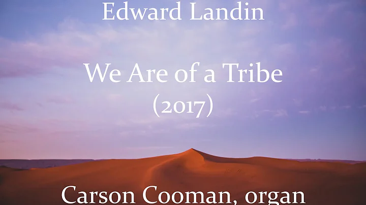 Edward Landin  We Are of a Tribe (2017) for organ