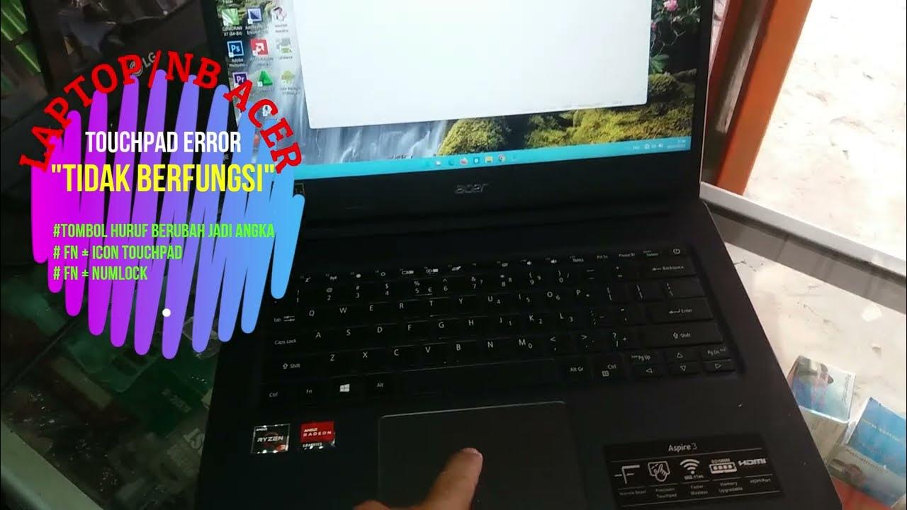 Acer Aspire 3 Touchpad tidak berfungsi dan Tombol Huruf berubah jadi