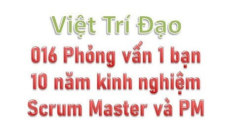 016 [Full] Phỏng vấn 1 bạn 10 năm kinh nghiệm Scrum Master và PM