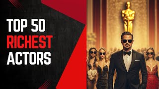 The 50 Richest Actors in the World – Who’s the Wealthiest Star?