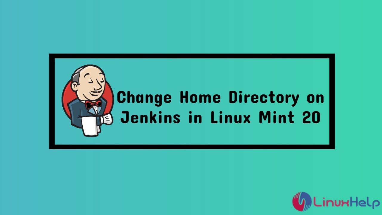 How To Change The Home Directory Of Jenkins In Linux Mint 20