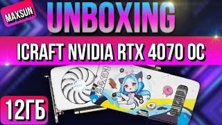 Распаковка и обзор icraft NVIDIA RTX 4070 OC 12GB Limited X2 (Maxsun)!