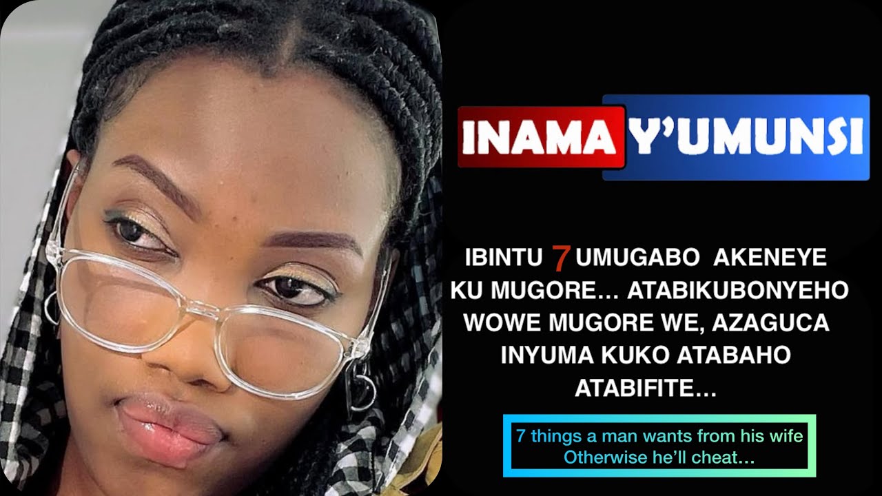 INAMA Y'UMUNSI:IBINTU 7 UMUGABO AKENEYE K'UMUGORE WE, ATABIBONYE AGUCA INYUMA KUKO ATABAHO ATABIFITE
