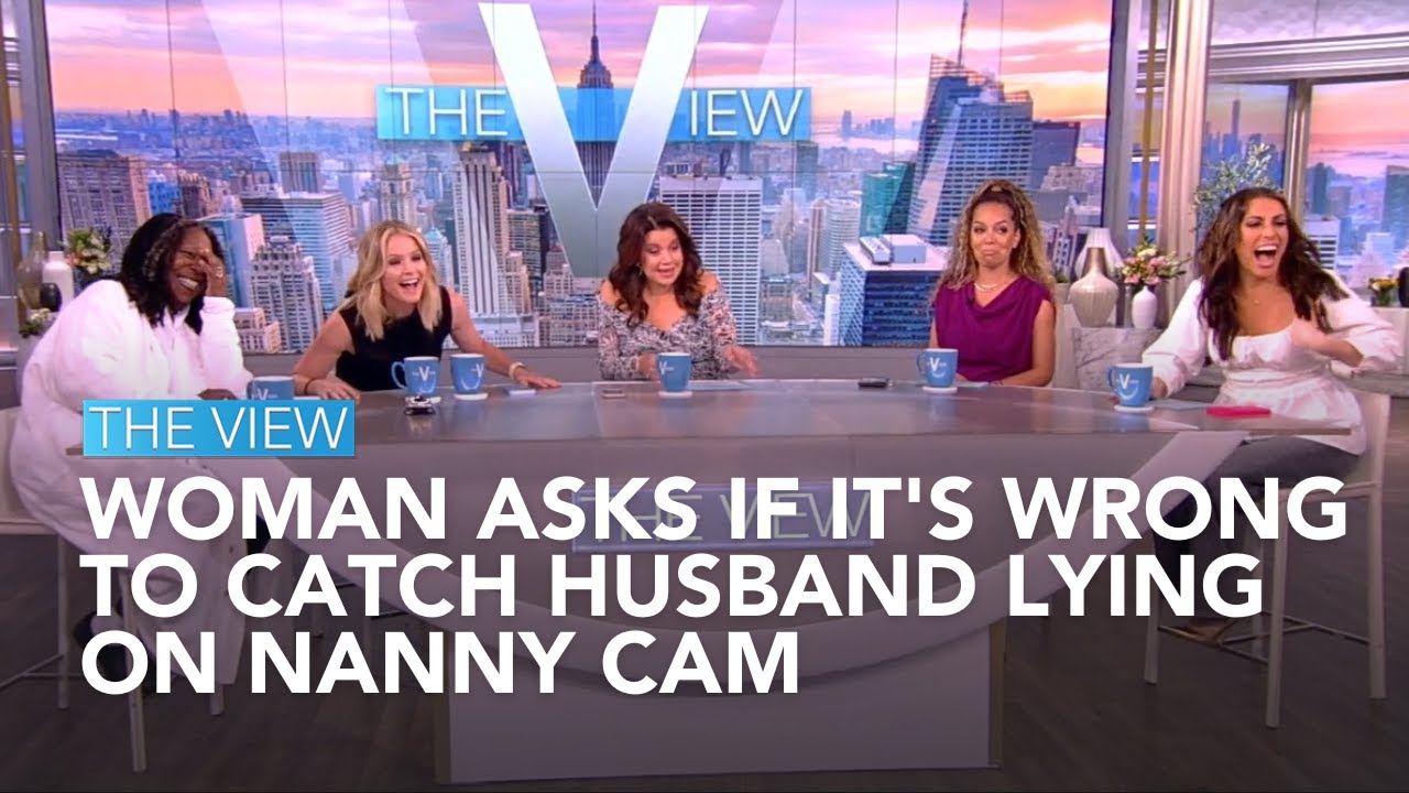 Woman Asks If It's Wrong To Catch Husband Lying On Nanny Cam | The View