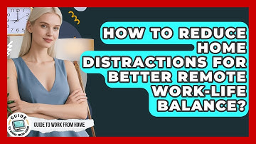 How To Reduce Home Distractions For Better Remote Work-life Balance? - Guide To Work From Home