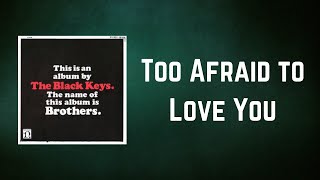 The Black Keys - Too Afraid to Love You (Lyrics)