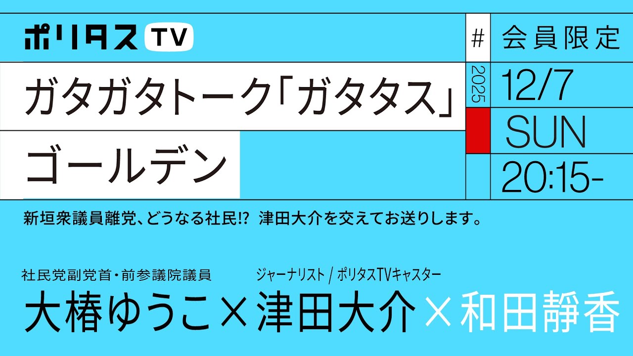 【会員限定】ガタガタトーク「ガタタス」ゴールデン｜新垣衆議員離党、どうなる社民⁉︎  津田大介を交えてお送りします｜和田靜香ｘ大椿ゆうこｘ津田大介（12/7）#ポリタスTV
