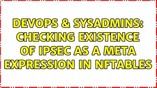 DevOps & SysAdmins: Checking existence of IPSEC as a meta expression in nftables