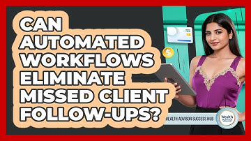 Can Automated Workflows Eliminate Missed Client Follow-ups? - Wealth Advisor Success Hub