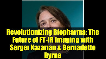 Revolutionizing Biopharma: The Future of FT-IR Imaging with Sergei Kazarian & Bernadette Byrne