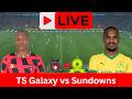 LIVE: TS Galaxy vs Mamelodi Sundowns | Betway Premiership