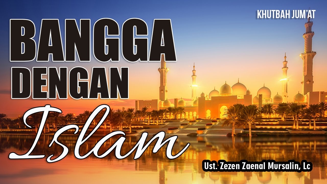 Bangga dengan Islam (Khutbah Jumat) - Ust Zezen Zaenal Mursalin, Lc