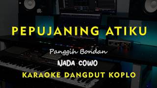 PEPUJANING ATIKU // Panggih Bondan // KARAOKE DANGDUT KOPLO NADA COWO ( MALE )