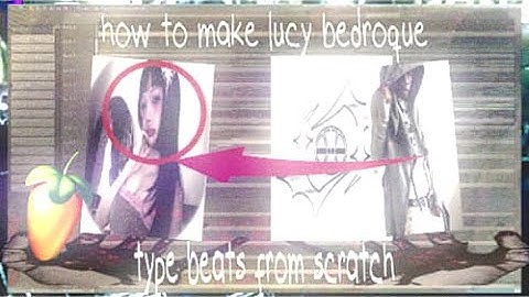 how to make calm lucy bedroque type beats from scratch