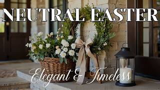 Neutral Easter Decor Ideas 2025 | Elegant & Timeless Spring Home Styling